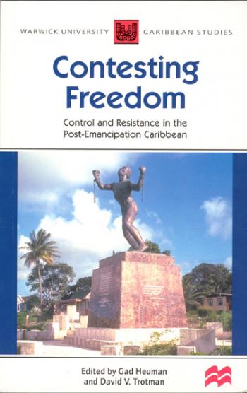 Contesting Freedom: Control and Resistance in the Post-Emancipation Caribbean